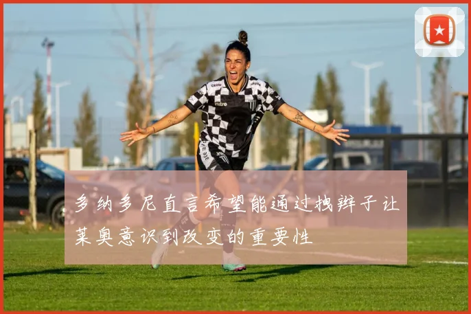 多纳多尼直言希望能通过拽辫子让莱奥意识到改变的重要性